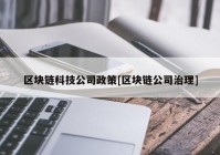 区块链科技公司政策[区块链公司治理]