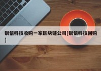 银信科技收购一家区块链公司[银信科技回购]