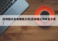 区块链大会有哪些公司[区块链公司有多少家]