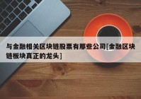 与金融相关区块链股票有那些公司[金融区块链板块真正的龙头]