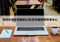 研究开发区块链的公司[区块链研究开发中心]