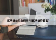 区块链公司造假事件[区块链诈骗案]