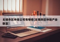 无锡市区块链公司有哪些[无锡市区块链产业联盟]